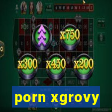 porn xgrovy